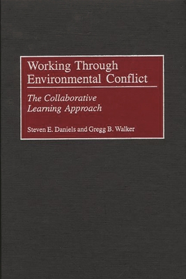 Working Through Environmental Conflict: The Collaborative Learning Approach - Daniels, Steven E, and Walker, Gregg B