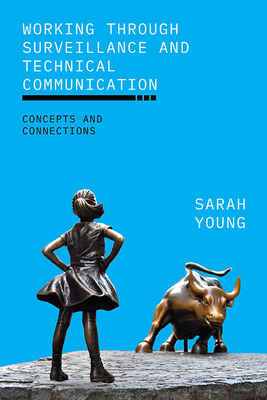 Working Through Surveillance and Technical Communication: Concepts and Connections - Young, Sarah