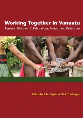 Working Together in Vanuatu: Research Histories, Collaborations, Projects and Reflections - Taylor, John, and Thieberger, Nick