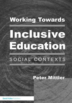 Working Towards Inclusive Education: Social Contexts - Mittler, Peter