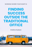 Working Where Your Heart Is: Finding Success Outside The Traditional Office