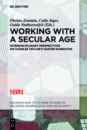 Working with a Secular Age: Interdisciplinary Perspectives on Charles Taylor's Master Narrative