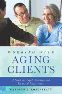 Working with Aging Clients: A Guide for Legal, Business, and Financial Professionals