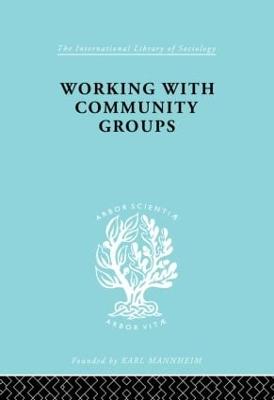 Working with Community Groups: Using Community Development as a Method of Social Work Ils 198 - Goetschius, George W