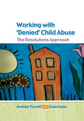 Working with Denied Child Abuse: The Resolutions Approach - Turnell, Andrew, and Essex, Susanne, and Turnell Andrew