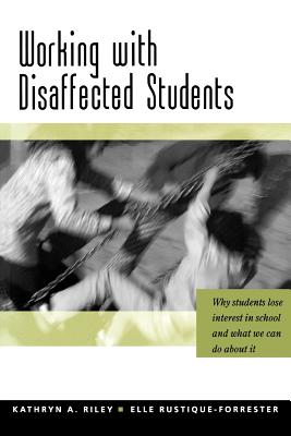 Working with Disaffected Students: Why Students Lose Interest in School and What We Can Do about It - Riley, Kathryn, and Rustique-Forrester, Elle