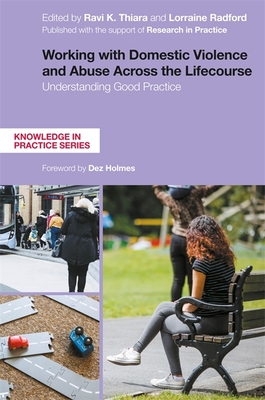 Working with Domestic Violence and Abuse Across the Lifecourse: Understanding Good Practice - Radford, Lorraine (Editor), and Thiara, Ravi (Editor)