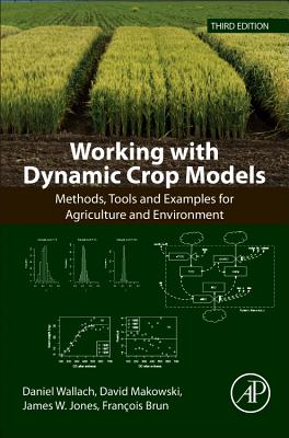 Working with Dynamic Crop Models: Methods, Tools and Examples for Agriculture and Environment - Wallach, Daniel, and Makowski, David, and Jones, James W., MD