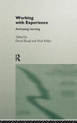 Working with Experience: Animating Learning - Boud, David (Editor), and Miller, Nod (Editor)