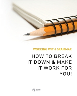 Working With Grammar: How To Break It Down & Make It Work For You! - Books, Heron (Creator)