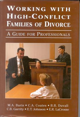 Working with High-Conflict Families of Divorce: A Guide for Professionals - Baris, Mitchell A, and Garrity, Carla, and Coates, Christine A, J.D.