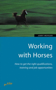 Working with Horses: How to Get the Right Qualifications, Training and Job Opportunities - Morgan, Jenny