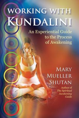 Working with Kundalini: An Experiential Guide to the Process of Awakening - Shutan, Mary Mueller