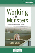 Working With Monsters: How to Identify and Protect Yourself from the Workplace Psychopath