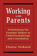 Working with Parents: Establishing the Essential Alliance in Child Psychotherapy and Consultation