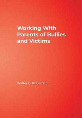 Working with Parents of Bullies and Victims - Roberts, Walter B
