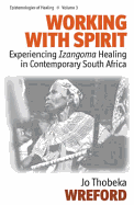 Working with Spirit: Experiencing Izangoma Healing in Contemporary South Africa