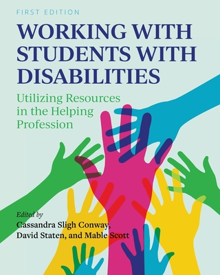 Working with Students with Disabilities: Utilizing Resources in the Helping Profession - Sligh Conway, Cassandra (Editor), and Scott, Mable (Editor), and Staten, David (Editor)