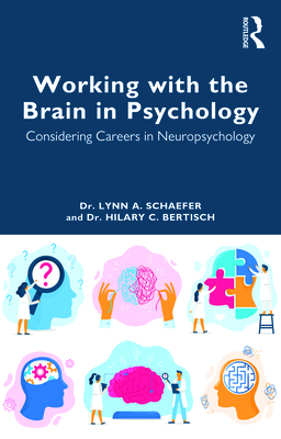 Working with the Brain in Psychology: Considering Careers in Neuropsychology - Schaefer, Lynn A, and Bertisch, Hilary C