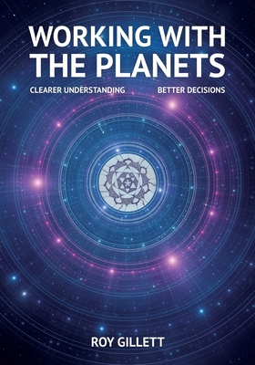 Working with the Planets: Clearer Understanding - Better Decisions - Gillett, Roy