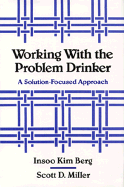 Working with the Problem Drinker: A Solutionfocused Approach