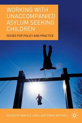 Working with Unaccompanied Asylum Seeking Children: Issues for Policy and Practice - Kohli, Ravi, and Mitchell, Fiona