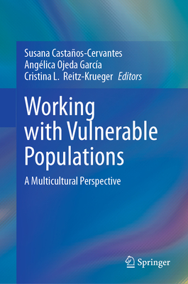 Working with Vulnerable Populations: A Multicultural Perspective - Castaos-Cervantes, Susana (Editor), and Ojeda Garca, Anglica (Editor), and Reitz-Krueger, Cristina L. (Editor)