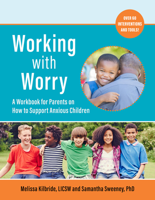 Working with Worry: A Workbook for Parents on How to Support Anxious Children - Kilbride, Melissa L, and Sweeney, Samantha C, PhD