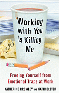Working with You Is Killing Me: Freeing Yourself from Emotional Traps at Work