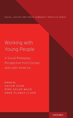 Working with Young People: A Social Pedagogy Perspective from Europe and Latin America - car, Xavier (Editor), and Soler-Mas, Pere (Editor), and Planas-Llad, Anna (Editor)