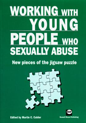 Working with Young People Who Sexually Abuse: New Pieces of the Jigsaw Puzzle - Calder, Martin C (Editor)