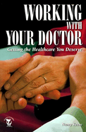 Working with Your Doctor: Getting the Healthcare You Deserve: Getting the Healthcare You Deserve