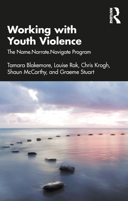 Working with Youth Violence: The Name. Narrate. Navigate program - Blakemore, Tamara, and Rak, Louise, and Krogh, Chris