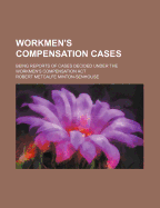 Workmen's Compensation Cases (Volume 1-3); Being Reports of Cases Decided Under the Workmen's Compensation ACT