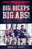 Workout Program For Beginners: BIG BICEPS BIG ABS! - Take Your Body From Flab To Abs in 4 Weeks