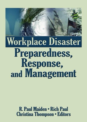 Workplace Disaster Preparedness, Response, and Management - Maiden, R Paul (Editor), and Paul, Rich (Editor), and Thompson, Christina (Editor)