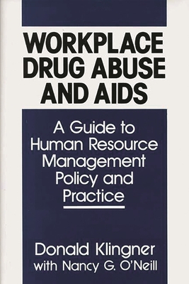 Workplace Drug Abuse and AIDS: A Guide to Human Resource Management Policy and Practice - Klingner, Donald E, and O'Neill, Nancy G