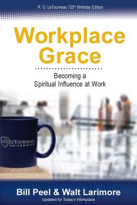 Workplace Grace: Becoming a Spiritual Influence at Work - Peel, Bill, and Larimore, Walt, MD