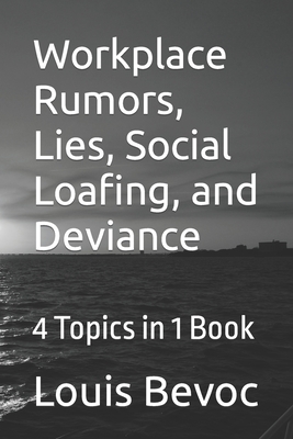 Workplace Rumors, Lies, Social Loafing, and Deviance: 4 Topics in 1 Book - Bevoc, Louis