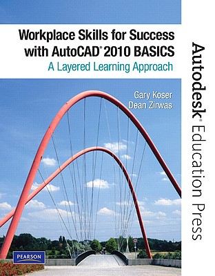 Workplace Skills for Success with AutoCAD 2010: Basics: A Layered Learning Approach - Koser, Gary, and Zirwas, Dean