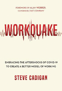 Workquake: Embracing the Aftershocks of Covid-19 to Create a Better Model of Working