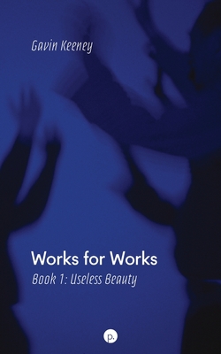 Works for Works, Book 1: Useless Beauty - Keeney, Gavin