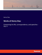 Works of Henry Clay: Comprising his life, correspondence, and speeches - Vol. 4