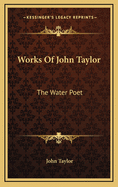 Works Of John Taylor: The Water Poet