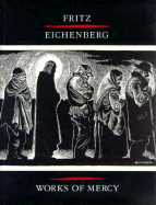 Works of Mercy - Eichenberg, Fritz, and Ellsberg, Robert, and Forest, James (Introduction by)