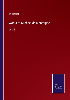 Works of Michael de Montaigne: Vol. II - Hazlitt, W