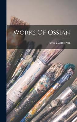 Works Of Ossian - MacPherson, James