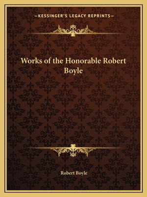 Works of the Honorable Robert Boyle - Boyle, Robert