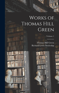 Works of Thomas Hill Green; Volume 1