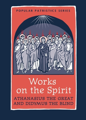 Works on the Spirit - Athanasius the Great, and Didymus the Blind, and Delcogliano, Mark (Translated by)